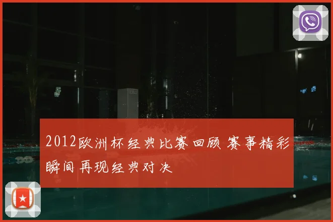 2012欧洲杯经典比赛回顾 赛事精彩瞬间再现经典对决